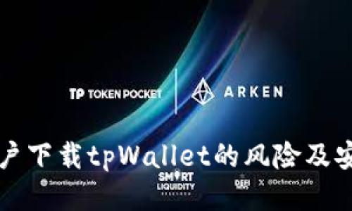 大陆用户下载tpWallet的风险及安全指南
