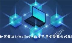 如何解决tpWallet中数量不等
