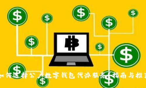 如何选择公户数字钱包代办服务？指南与推荐