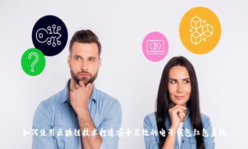 如何使用区块链技术打造安全高效的电子钱包红包系统