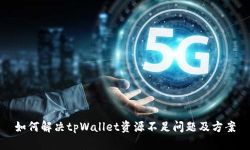 如何解决tpWallet资源不足问题及方案