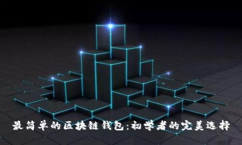 最简单的区块链钱包：初学者的完美选择