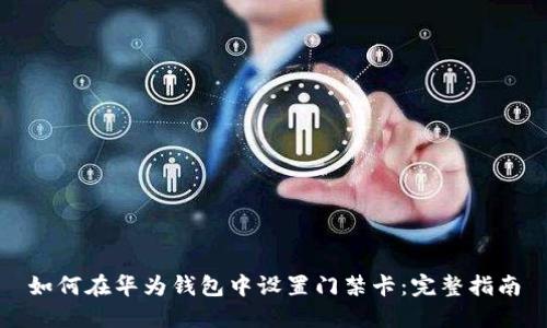 如何在华为钱包中设置门禁卡：完整指南