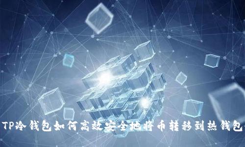 TP冷钱包如何高效安全地将币转移到热钱包