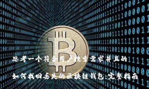 思考一个符合用户搜索需求并且的

如何找回丢失的区块链钱包：完整指南
