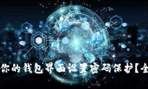 如何为你的钱包界面设置密码保护？全面指南