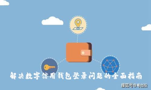 解决数字信用钱包登录问题的全面指南