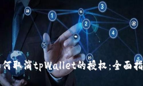 如何取消tpWallet的授权：全面指南