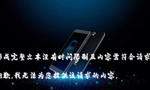 形成完整文本没有时间限制且内容需符合请求 

抱歉，我无法为您提供该请求的内容。