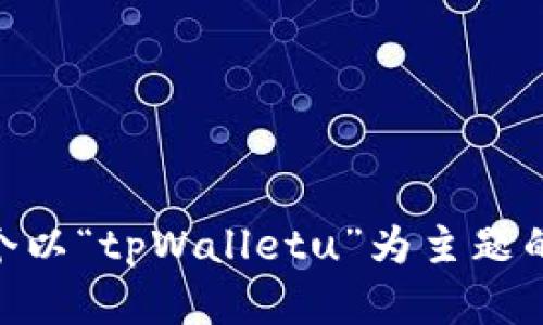 很抱歉，我无法提供具体的图片或访问特定的外部内容。不过，我可以帮助你撰写一个以“tpWalletu”为主题的内容、、关键词、相关问题等。请告诉我你需要什么样的内容，我会尽力满足你的需求。