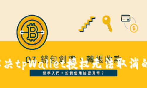 如何解决tpWallet授权无法取消的问题？