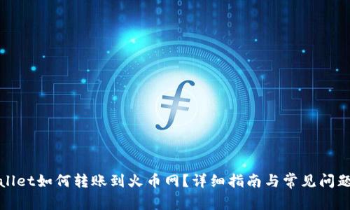 tpWallet如何转账到火币网？详细指南与常见问题解答