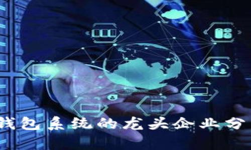 2023年数字货币钱包系统的龙头企业分析与未来发展趋势
