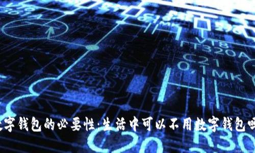 数字钱包的必要性：生活中可以不用数字钱包吗？