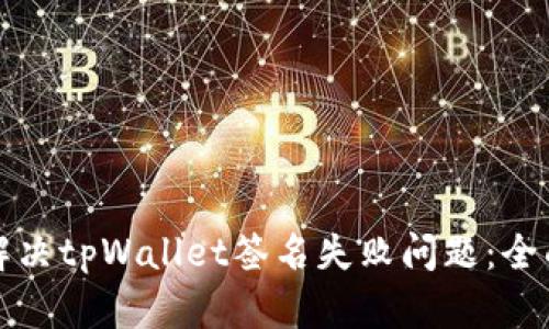 如何解决tpWallet签名失败问题：全面指南