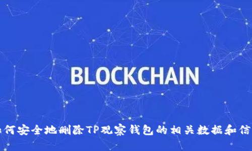 如何安全地删除TP观察钱包的相关数据和信息