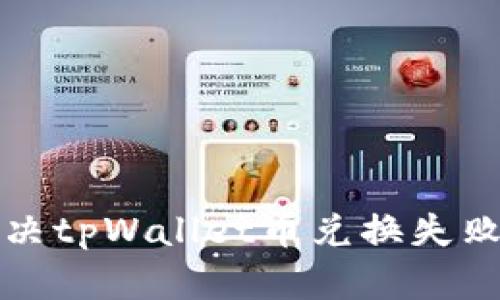 如何解决tpWallet币兑换失败的问题