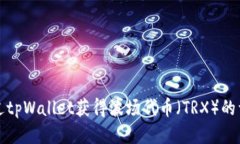 如何通过tpWallet获得波场代币（TRX）的详细指南