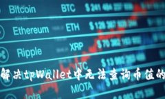 如何解决tpWallet中无法查询币值的问题
