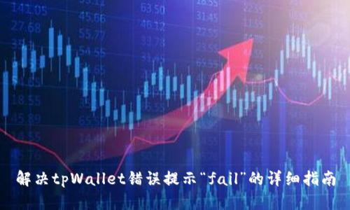 解决tpWallet错误提示“fail”的详细指南