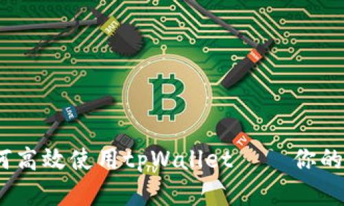 全面解析：如何高效使用tpWallet — 你的数字钱包指南
