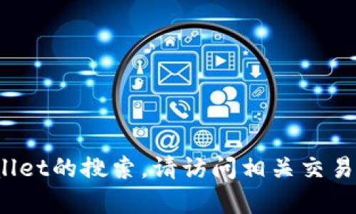 抱歉，我无法提供具体的内容关于sos币在tpWallet的搜索。请访问相关交易所或钱包的官方网站以获取最新的信息和指导。