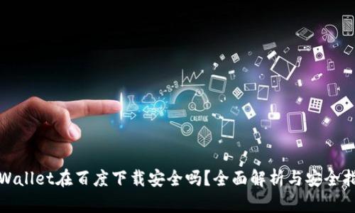 tpWallet在百度下载安全吗？全面解析与安全指南
