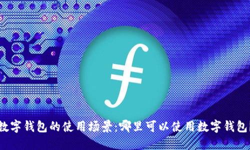 数字钱包的使用场景：哪里可以使用数字钱包？