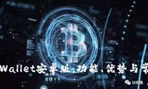 全面解析TPWallet安卓版：功能、优势与常见问题解答