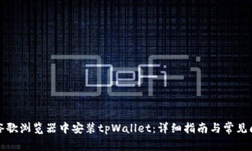 如何在谷歌浏览器中安装tpWallet：详细指南与常见问题解答