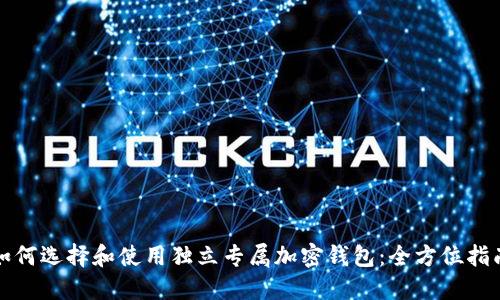 如何选择和使用独立专属加密钱包：全方位指南