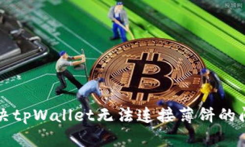 解决tpWallet无法连接薄饼的问题