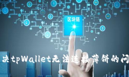 解决tpWallet无法连接薄饼的问题