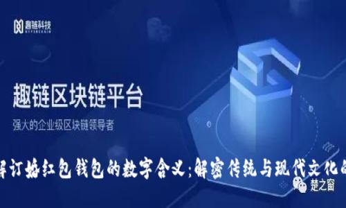 : 了解订婚红包钱包的数字含义：解密传统与现代文化的碰撞