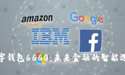 数字钱包6660：未来金融的智能选择