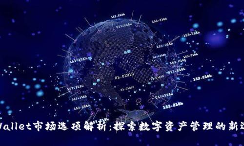 tpWallet市场选项解析：探索数字资产管理的新选择