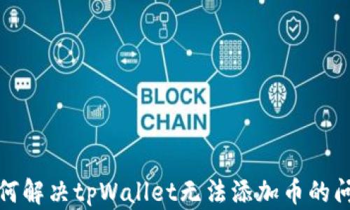 
如何解决tpWallet无法添加币的问题