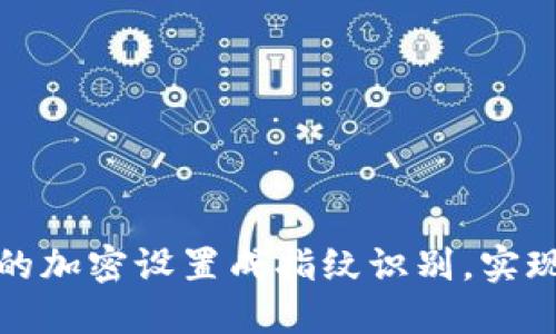 如何将数字钱包的加密设置成指纹识别，实现安全便利的保障