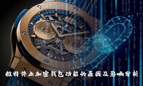 推特停止加密钱包功能的原因及影响分析