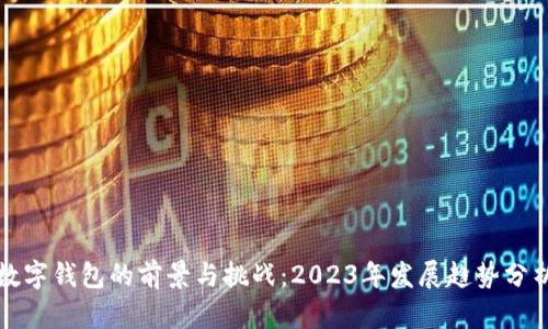 数字钱包的前景与挑战：2023年发展趋势分析