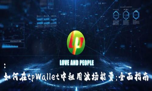 :
如何在tpWallet中租用波场能量：全面指南