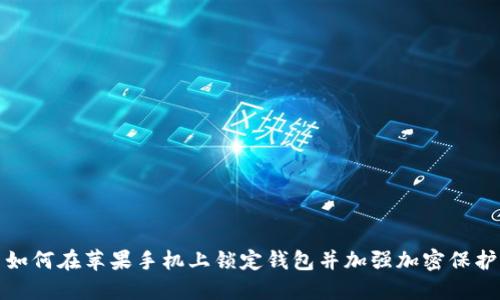 如何在苹果手机上锁定钱包并加强加密保护