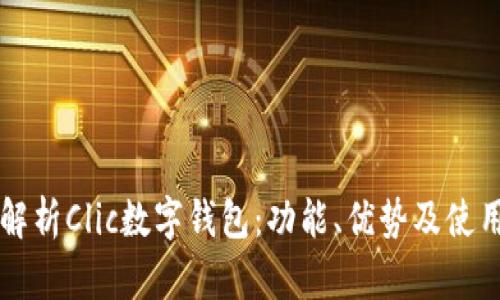 充分解析Clic数字钱包：功能、优势及使用指南