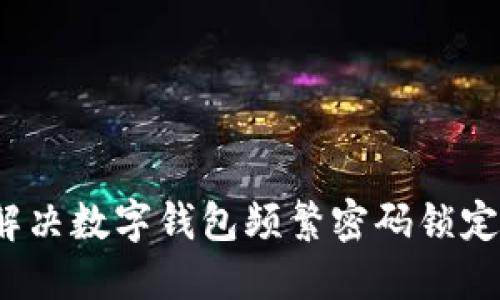如何解决数字钱包频繁密码锁定问题？