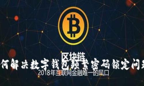 如何解决数字钱包频繁密码锁定问题？