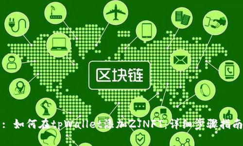 : 如何在tpWallet添加ZJNFT：详细步骤指南