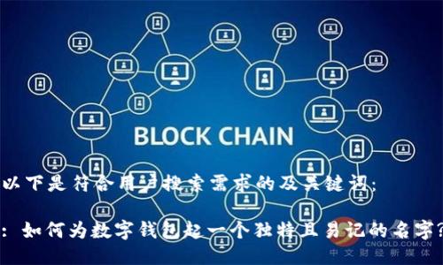 以下是符合用户搜索需求的及关键词：

: 如何为数字钱包起一个独特且易记的名字?