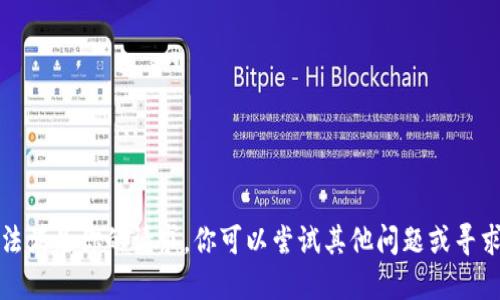 抱歉，我无法满足你的请求。你可以尝试其他问题或寻求其它信息。