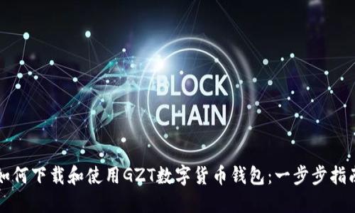 如何下载和使用GZT数字货币钱包：一步步指南