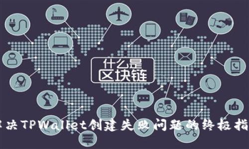 解决TPWallet创建失败问题的终极指南